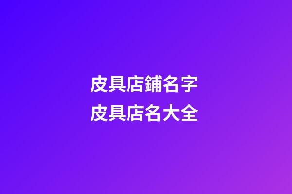 皮具店鋪名字 皮具店名大全-第1張-店鋪起名-玄機派